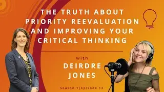 S1E13: The Truth About Priority Reevaluation and Improving Your Critical Thinking with Deirdre Jones