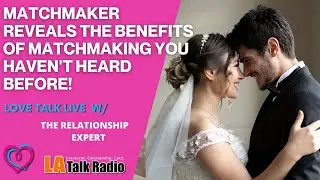 Matchmaker reveals the benefits of matchmaking you haven't heard before!