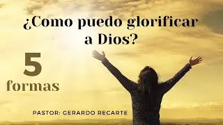 ¿Cómo puedo glorificar a Dios?