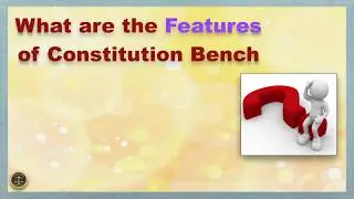 What are the Features of Constitution Bench?