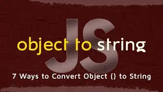 How to Convert JavaScript Objects to String in 7 Minutes | 7 Comprehensive Ways JavaScript Interview