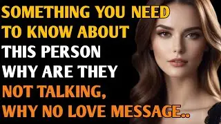 SOMETHING YOU NEED TO KNOW ABOUT THIS PERSON WHY ARE THEY NOT TALKING WHY NO LOVE MESSAGE..