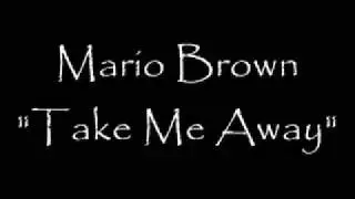 Mario Brown - Take Me Away *NEW 2009*