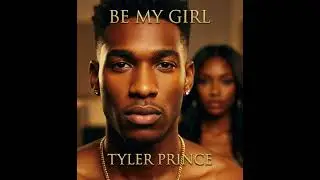 Tyler Prince - Be my girl
