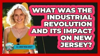 What Was The Industrial Revolution And Its Impact On New Jersey? - All About New Jersey