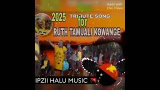TRIBUTE SONG FOR RUTH TAMUALI KOWANGE (IPZII HALU MUSIC 🇵🇬)2025 PNG OFFICIAL MUSIC 