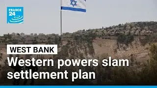 Western powers denounce Israel&rsquo;s settlement plan dividing future Palestinian state &bull; FRANCE 24