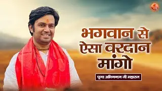 भगवान से ऐसा वरदान मांगो ~ Abhinandan Ji Maharaj Pravachan | Devotional Video