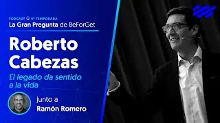 #152 Roberto Cabezas · El legado da sentido a la vida