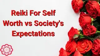 Reiki For Self Worth vs Society's Expectations 💮