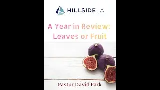 Hillside LA December 28th, 2025 - A Year in Review: Leaves or Fruit by Pastor David Park