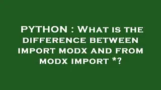 PYTHON : What is the difference between import modx and from modx import *?