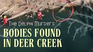 DELPHI | Were the Girls Actually Found in the Creek?