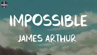 Impossible (Lyrics) - James Arthur // Playlist Music // Bruno Mars, Sia