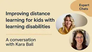 Expert Chat with Kara Ball: Improving Distance Learning for Kids with Learning Disabilities