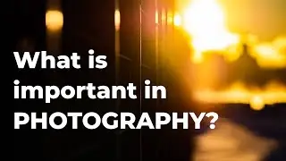 What Is The Most Important Thing In Photography?