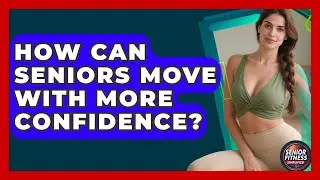 How Can Seniors Move With More Confidence? - Senior Fitness Simplified