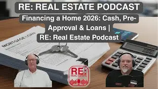 Financing a Home 2026: Cash, Pre Approval, & Loans | RE: Real Estate Podcast