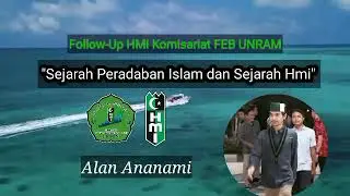 Sejarah Peradaban Islam dan Sejarah Hmi | Alan Anami | HMI Komisariat FEB | HMI Cabang Mataram