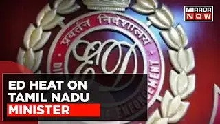ED Heat On Tamil Nadu Minister After Day-Long ED Raids; Minister Grilled For 6 Days | English News