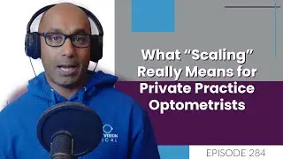 What &ldquo;Scaling&rdquo; Really Means for Private Practice Optometrists | E284