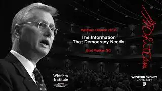 2018 Whitlam Oration - Bret Walker SC - The Information that Democracy Needs