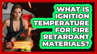 What Is Ignition Temperature For Fire Retardant Materials? - Inside the Firehouse