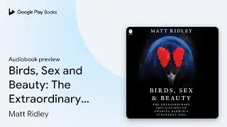 Birds, Sex and Beauty: The Extraordinary&hellip; by Matt Ridley &middot; Audiobook preview