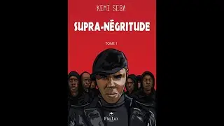 SUPRA-NEGRITUDE. SELF-DETERMINATION, ANTI-VICTIMIZATION, PEOPLE'S VIRILITY by KEMI SEBA (Part 1)