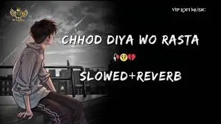 Chhod Diya [Slowed+Reverb]- Arijit Singh |Vip Lo-fi Music