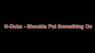 N-Dubz - Shoulda Put Something On