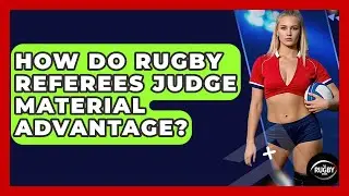 How Do Rugby Referees Judge Material Advantage? - The Rugby Pros