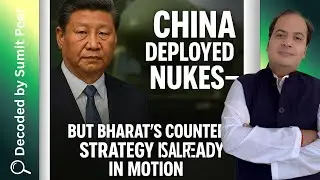 China Deployed Nukes&mdash;But Bharat&rsquo;s Counter Strategy Is Already in Motion || SUMIT PEER DECODED