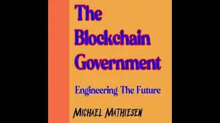 Blockchain Government: Engineering The Future - Michael Mathiesen