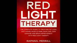 RED LIGHT THERAPY: The Complete Guide to Treating Fat Loss, Anti-Aging, Muscle Gain, Hair Loss,