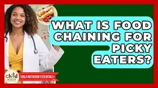 What Is Food Chaining For Picky Eaters? - Child Nutrition Essentials