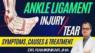 Ankle ATFL Ligament Tear/ Injury Causes, Symptoms and Treatment || Dr. Ram Kinkar Jha