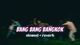 Bang bang bangkok slowed + reverb / nanbanlofi