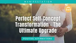 [ULTIMATE UPGRADE] Perfect Self-Concept Transformation &ndash; Manifest Your Best Self Instantly