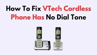 How to Fix VTech Cordless Phone Has No Dial Tone &ndash; Line or Connection Fix