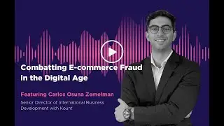 Combatting E-commerce Fraud in the Digital Age: Insights from Kount's Carlos Osuna Zemelman