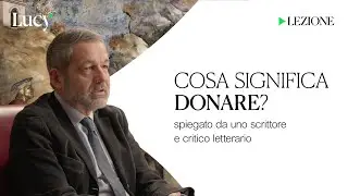 Cosa significa donare e perché lo facciamo? | La lezione di Alessandro Zaccuri | Lucy sulla cultura