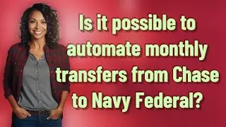Is it possible to automate monthly transfers from Chase to Navy Federal?