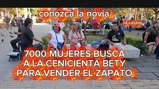 7000 MUJERES BUSCA LA CENICIENTA BETY PARA VENDER EL ZAPATO,CONOZCA LA NOVIA.