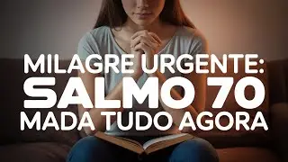 Salmo 70: A Chave Para Milagres Urgentes que Transformam Tudo