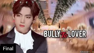 Bully to lover || Taehyung ff || final part || kth love 🥀🦋||