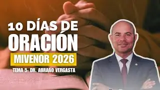 10 D&iacute;as de Oraci&oacute;n - Tema 5 - Dr. Abraao Vergasta - MIVENOR