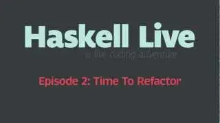Haskell Live - Episode 2: Time To Refactor