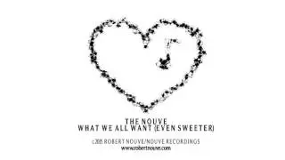 THE NOUVE - WHAT WE ALL WANT (EVEN SWEETER)