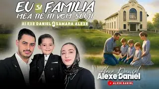 Alexe Daniel & Samara Alexe - EU SI FAMILIA MEA ȚIE ÎȚI VOM SLUJI | Video Official 
